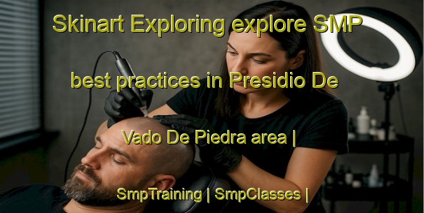Skinart Exploring explore SMP best practices in Presidio De Vado De Piedra area | SmpTraining | SmpClasses | SkinartTraining-Mexico